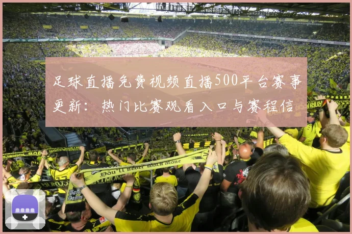 足球直播免费视频直播500平台赛事更新：热门比赛观看入口与赛程信息整理